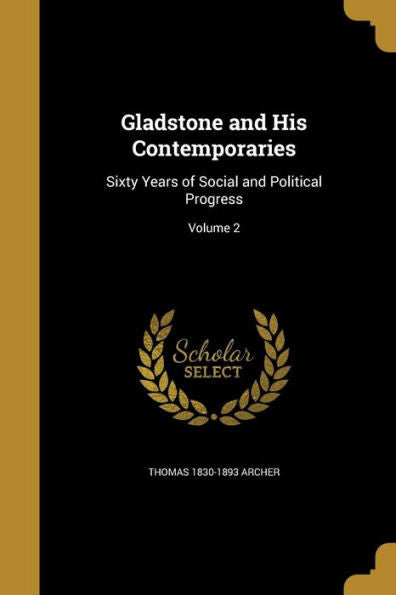 Gladstone And His Contemporaries: Sixty Years Of Social And Political Progress; Volume 2