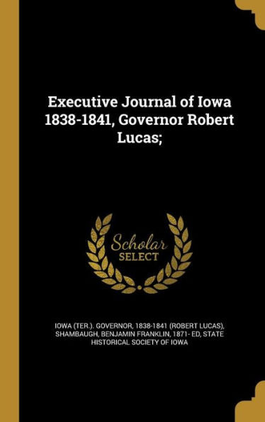 Executive Journal Of Iowa 1838-1841, Governor Robert Lucas;