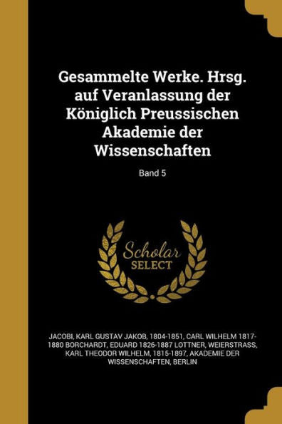 Gesammelte Werke. Hrsg. Auf Veranlassung Der K?iglich Preussischen Akademie Der Wissenschaften; Band 5 (German Edition)
