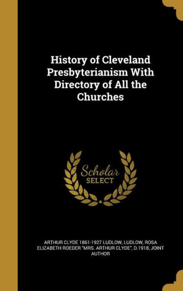 History Of Cleveland Presbyterianism With Directory Of All The Churches