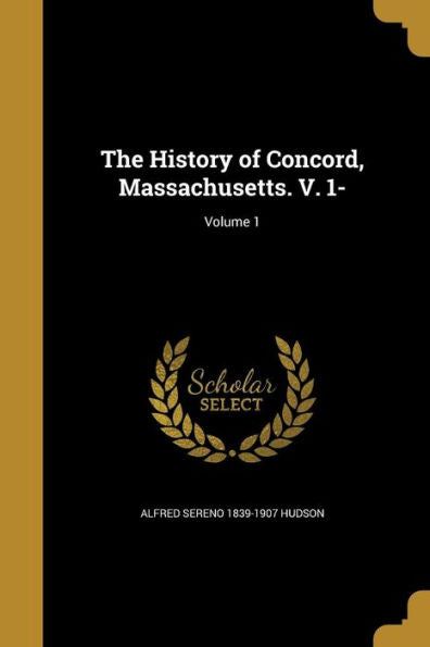 The History Of Concord, Massachusetts. V. 1-; Volume 1