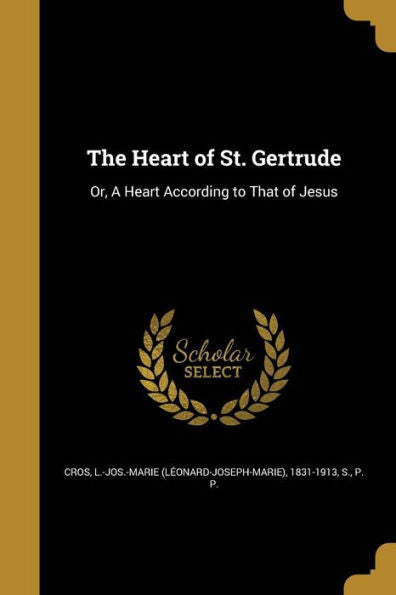 The Heart Of St. Gertrude: Or, A Heart According To That Of Jesus