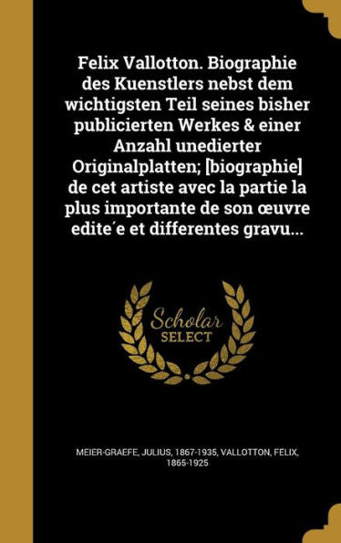 Felix Vallotton. Biographie Des Kuenstlers Nebst Dem Wichtigsten Teil Seines Bisher Publicierten Werkes & Einer Anzahl Unedierter Originalplatten; ... Et Differentes Gravu (German Edition)