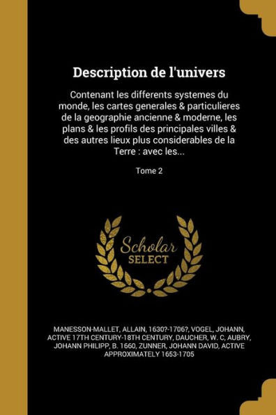 Description De L'Univers: Contenant Les Differents Systemes Du Monde, Les Cartes Generales & Particulieres De La Geographie Ancienne & Moderne, Les ... Terre: Avec Les...; Tome 2 (French Edition)
