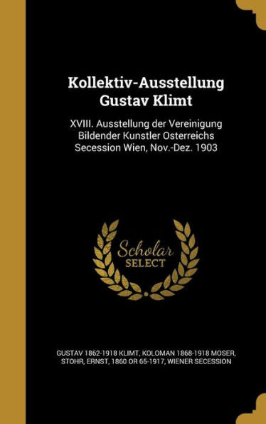 Kollektiv-Ausstellung Gustav Klimt: Xviii. Ausstellung Der Vereinigung Bildender Ku+Stler O?Terreichs Secession Wien, Nov.-Dez. 1903 (German Edition)
