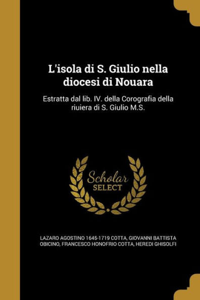 L'Isola Di S. Giulio Nella Diocesi Di Nouara: Estratta Dal Lib. Iv. Della Corografia Della Riuiera Di S. Giulio M.S. (Italian Edition)