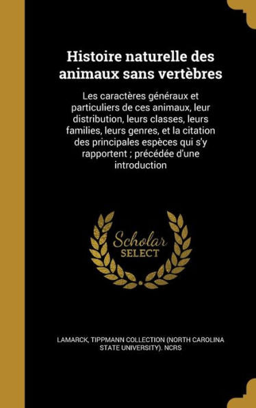 Histoire Naturelle Des Animaux Sans Vertebres: Les Caract?es Generaux Et Particuliers De Ces Animaux, Leur Distribution, Leurs Classes, Leurs ... Precedee D'Une Introduction (French Edition)