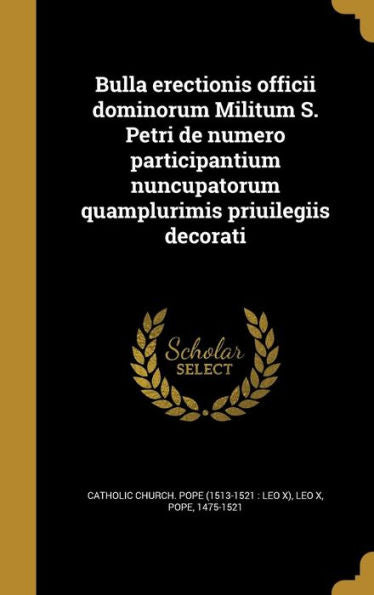 Bulla Erectionis Officii Dominorum Militum S. Petri De Numero Participantium Nuncupatorum Quamplurimis Priuilegiis Decorati (Latin Edition)