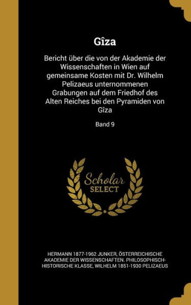 G?a: Bericht ?er Die Von Der Akademie Der Wissenschaften In Wien Auf Gemeinsame Kosten Mit Dr. Wilhelm Pelizaeus Unternommenen Grabungen Auf Dem ... Pyramiden Von G?a; Band 9 (German Edition)