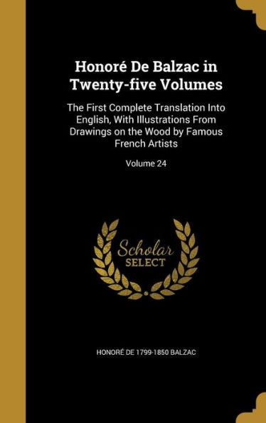 Honor?De Balzac In Twenty-Five Volumes: The First Complete Translation Into English, With Illustrations From Drawings On The Wood By Famous French Artists; Volume 24