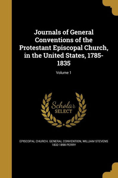 Journals Of General Conventions Of The Protestant Episcopal Church, In The United States, 1785-1835; Volume 1