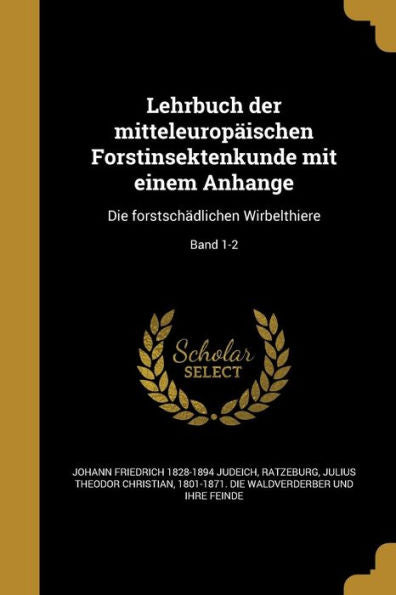 Lehrbuch Der Mitteleurop?schen Forstinsektenkunde Mit Einem Anhange: Die Forstsch?lichen Wirbelthiere; Band 1-2 (German Edition)