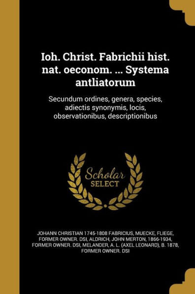 Ioh. Christ. Fabrichii Hist. Nat. Oeconom. ... Systema Antliatorum: Secundum Ordines, Genera, Species, Adiectis Synonymis, Locis, Observationibus, Descriptionibus (Latin Edition)