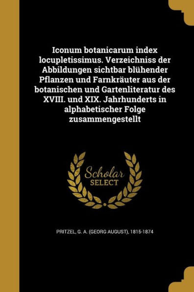 Iconum Botanicarum Index Locupletissimus. Verzeichniss Der Abbildungen Sichtbar Bl?ender Pflanzen Und Farnkrauter Aus Der Botanischen Und ... Folge Zusammengestellt (German Edition)