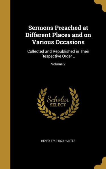 Sermons Preached At Different Places And On Various Occasions: Collected And Republished In Their Respective Order ..; Volume 2