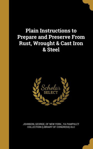 Plain Instructions To Prepare And Preserve From Rust, Wrought & Cast Iron & Steel