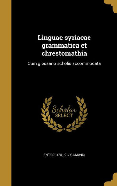 Linguae Syriacae Grammatica Et Chrestomathia: Cum Glossario Scholis Accommodata (Latin Edition)
