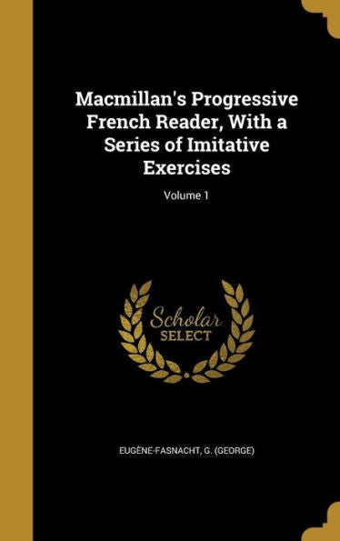 Macmillan's Progressive French Reader, With A Series Of Imitative Exercises; Volume 1