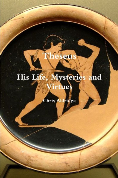 Theseus: His Life, Mysteries And Virtues