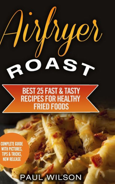 Airfryer Roast: Best 25 Fast & Tasty Recipes For Healthy Fried Foods