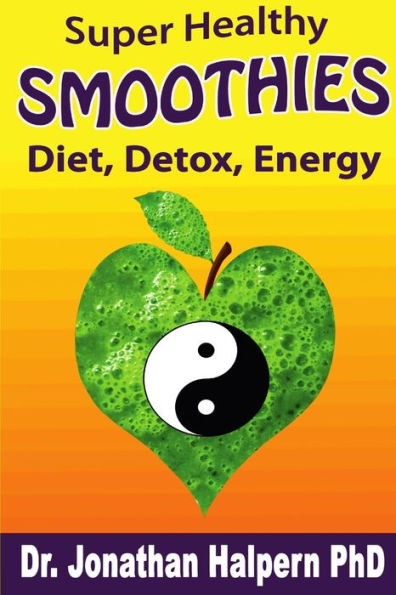 Super Healthy Smoothies For Detox, Diet & Energy: Nutritionally, Energetically & Seasonally Balanced Smoothies
