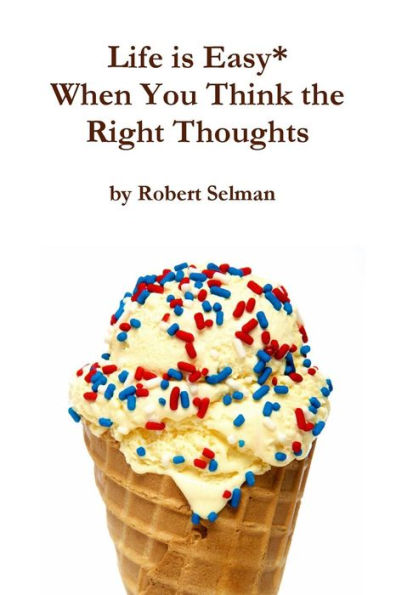 Life Is Easy* When You Think The Right Thoughts