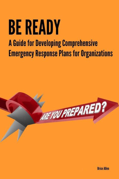 Be Ready - A Guide For Developing Comprehensive Emergency Response Plans For Organizations
