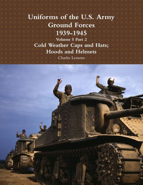 Uniforms Of The U.S. Army Ground Forces 1939 ?1945 Volume 5 Part 2 Cold Weather Caps And Hats; Hoods And Helmets