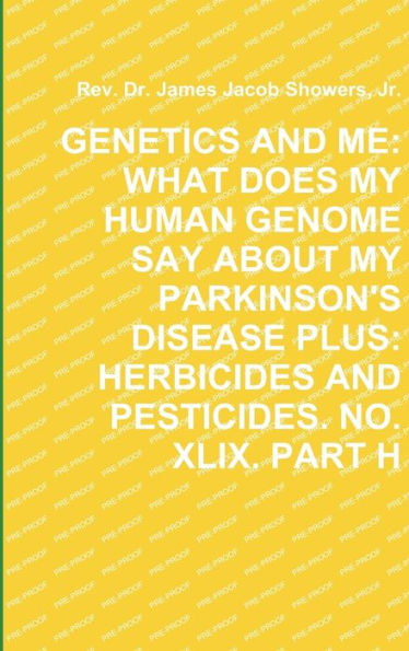 Genetics And Me: What Does My Human Genome Say About My Parkinson's Disease Plus: Herbicides And Pesticides. No. Xlix. Part H