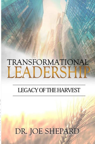 Transformational Leadership: Legacy Of The Harvest