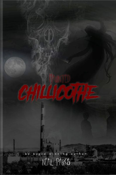 Haunted Chillicothe: True Ghost Stories, Tales, Legends And Folklore