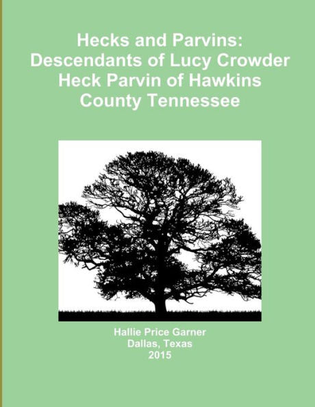 Hecks And Parvins: Descendants Of Lucy Crowder Heck Parvin Of Hawkins County Tennessee