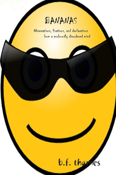 Bananas: Observations, Fixations, And Declarations From A Profoundly Disordered Mind