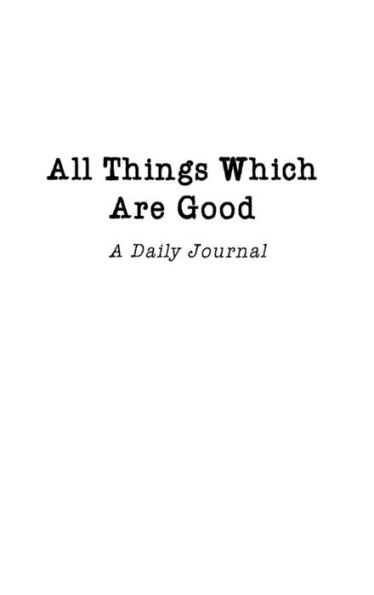 All Things Which Are Good: A Daily Journal