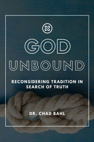 God Unbound: Reconsidering Tradition In Search Of Truth