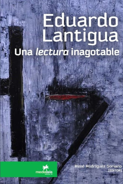 Eduardo Lantigua, Una Lectura Inagotable (Spanish Edition)