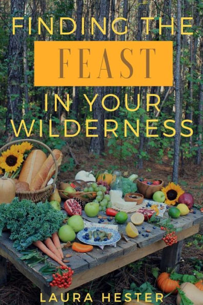 Finding The Feast In Your Wilderness