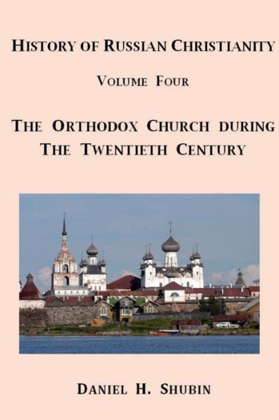 History Of Russian Christianity, Volume Four, The Russian Orthodox Church During The Twentieth Century