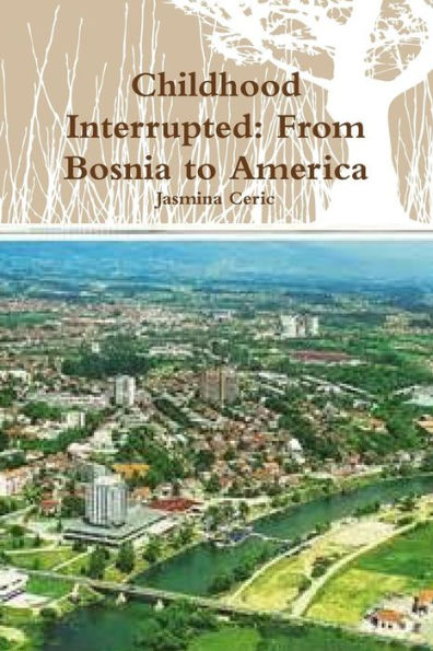 Childhood Interrupted: From Bosnia To America