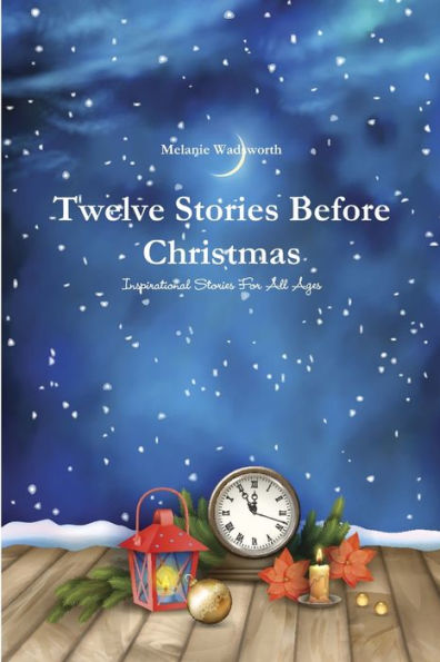 Twelve Stories Before Christmas: Inspirational Stories For All Ages