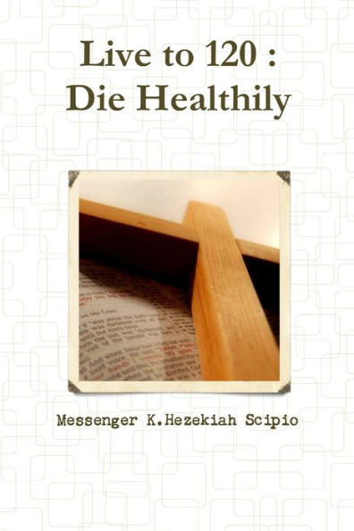Live To 120: Die Healthily