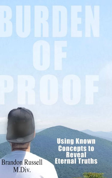 Burden Of Proof: Using Known Concepts To Reveal Eternal Truths