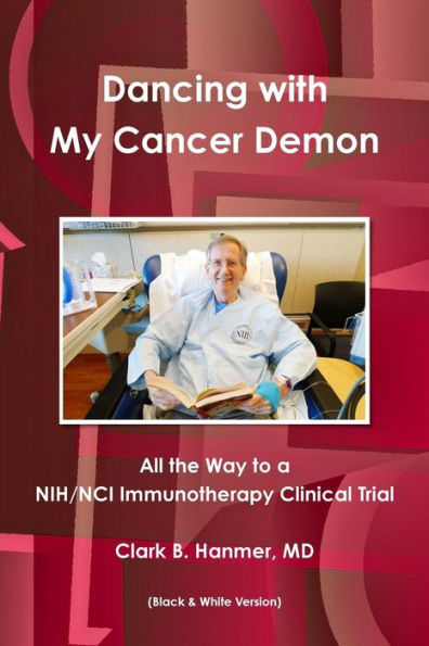 Dancing With My Cancer Demon: All The Way To A Nih/Nci Immunotherapy Clinical Trial (B & W)