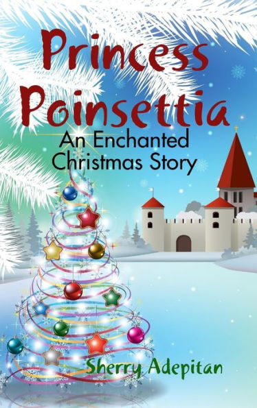 Princess Poinsettia: An Enchanted Christmas Story