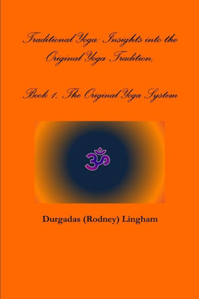 Traditional Yoga: Insights Into The Original Yoga Tradition, Book 1, The Original Yoga System: Insights Into The Original Yoga Tradition, Book 1, The Original Yoga System