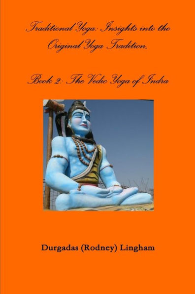 Traditional Yoga: Insights Into The Original Yoga Tradition, Book 2: The Vedic Yoga Of Indra