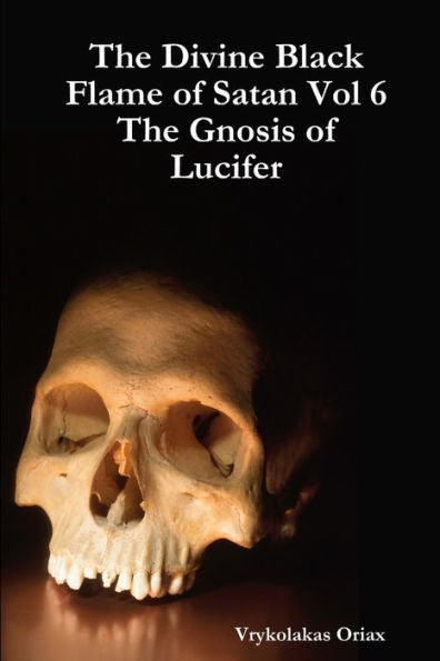 The Divine Black Flame Of Satan Vol 6 The Gnosis Of Lucifer