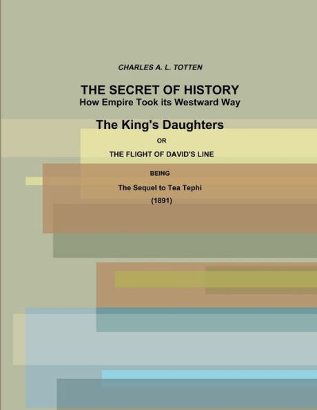 The Secret Of History. How Empire Took Its Westward Way. The King's Daughters Or The Flight Of David's Line. (1891)