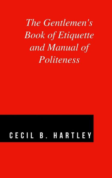 The Gentlemen's Book Of Etiquette And Manual Of Politeness