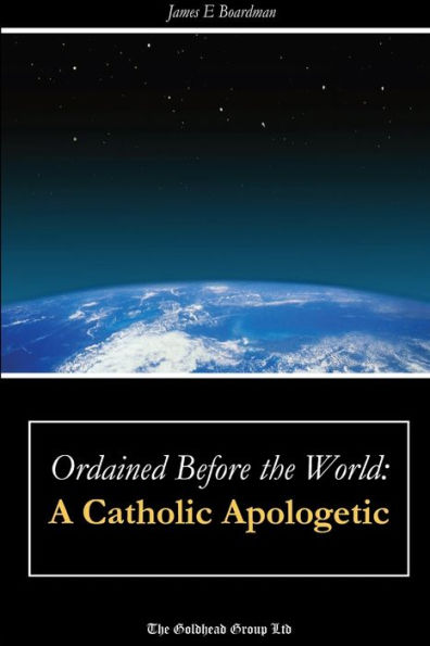 Ordained Before The World: A Catholic Apologetic
